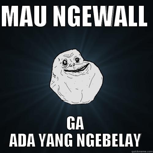 MAU NGEWALL  GA ADA YANG NGEBELAY Forever Alone