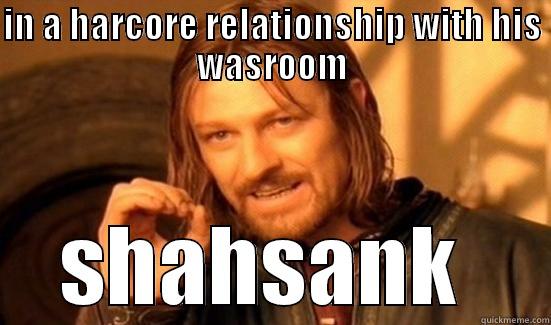 IN A HARCORE RELATIONSHIP WITH HIS WASROOM SHAHSANK  Boromir