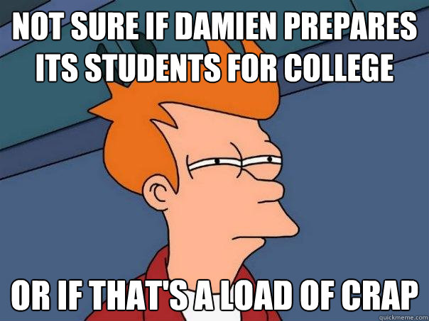 Not sure if Damien prepares its students for college Or if that's a load of crap  Futurama Fry