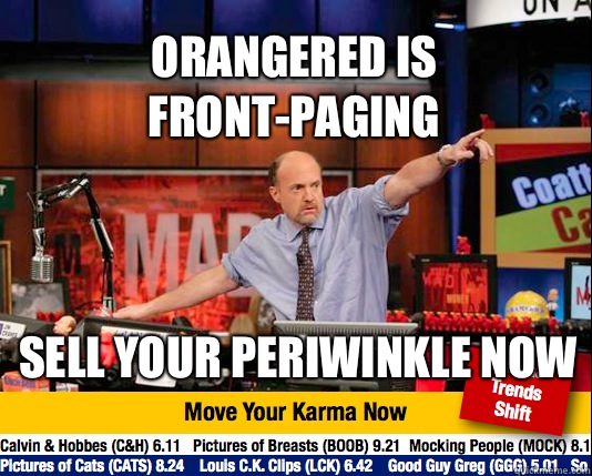 Orangered is front-paging Sell your periwinkle now - Orangered is front-paging Sell your periwinkle now  Mad Karma with Jim Cramer