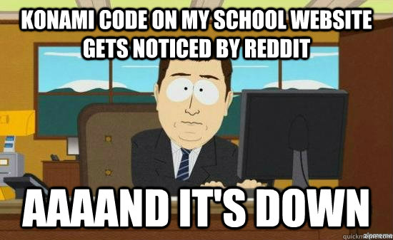 Konami Code on my school website gets noticed by Reddit AAAAND IT'S DOWN - Konami Code on my school website gets noticed by Reddit AAAAND IT'S DOWN  aaaand its gone