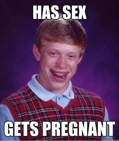 has sex gets pregnant  Bad Luck Brian