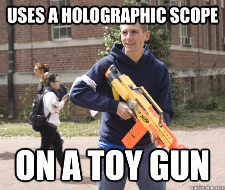 uses a holographic scope on a toy gun - uses a holographic scope on a toy gun  Douchebag HvZ Player