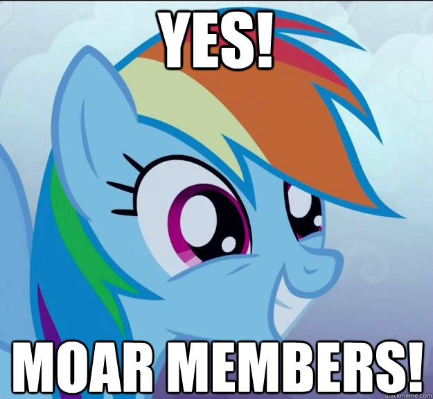 yes! moar members!  Rainbow Dash DO WANT