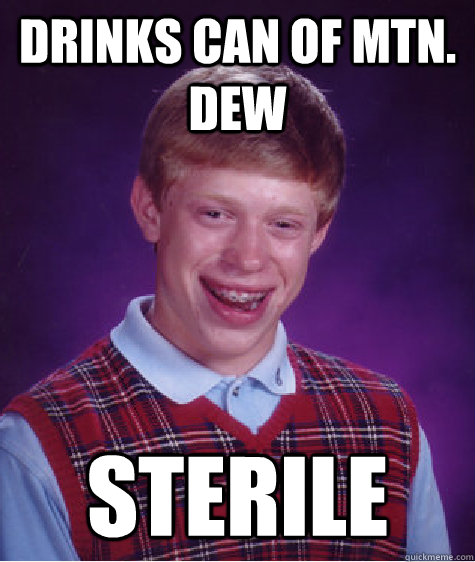 Drinks can of mtn. dew Sterile - Drinks can of mtn. dew Sterile  Bad Luck Brian