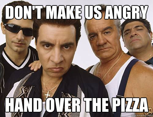 Don't make us angry hand over the pizza  