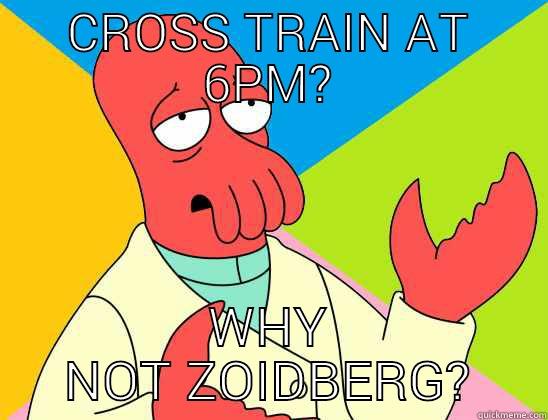 CROSS TRAIN AT 6PM? WHY NOT ZOIDBERG? Futurama Zoidberg 