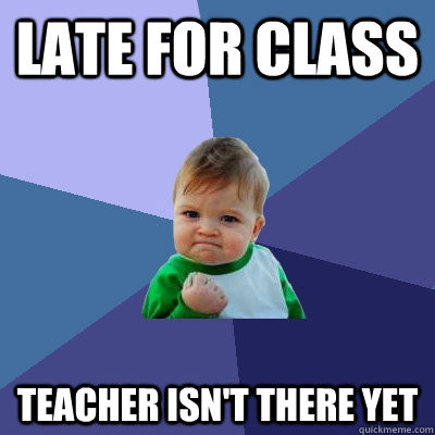 Late for class Teacher isn't there yet  Success Kid