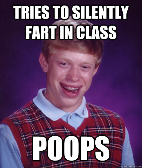 Tries to silently fart in class poops  Bad Luck Brian