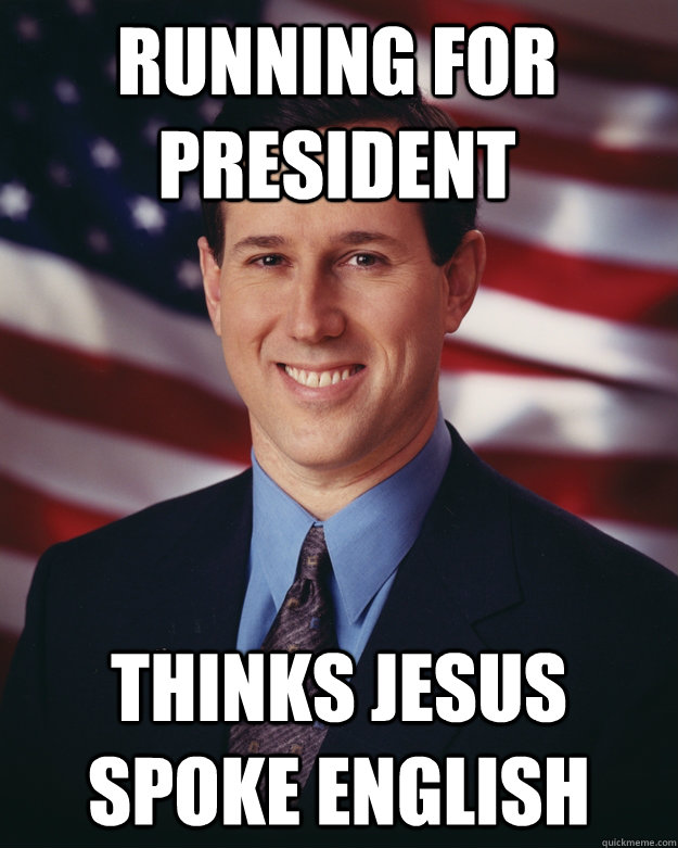 Running for President Thinks Jesus spoke English  Rick Santorum