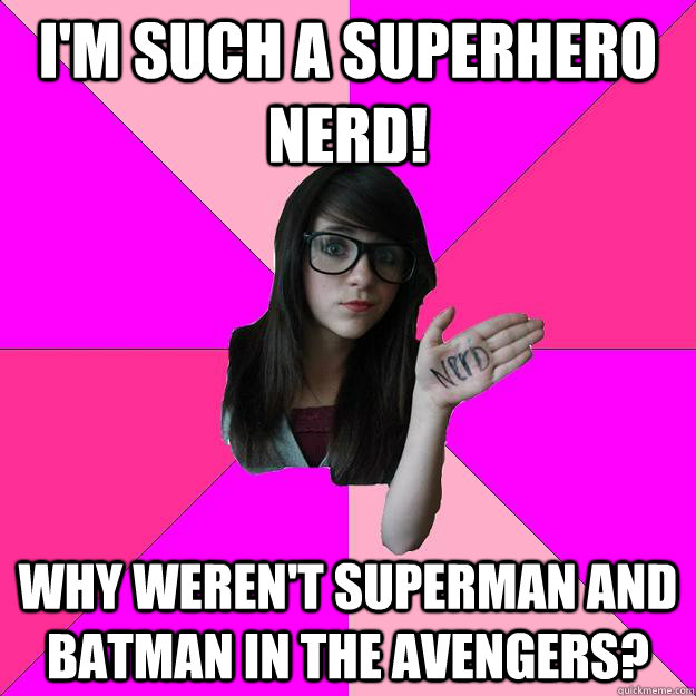 I'm such a superhero nerd! Why weren't Superman and Batman in the avengers? - I'm such a superhero nerd! Why weren't Superman and Batman in the avengers?  Idiot Nerd Girl