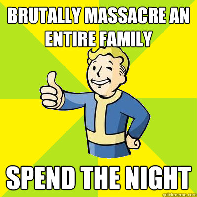 brutally massacre an entire family spend the night  Fallout new vegas