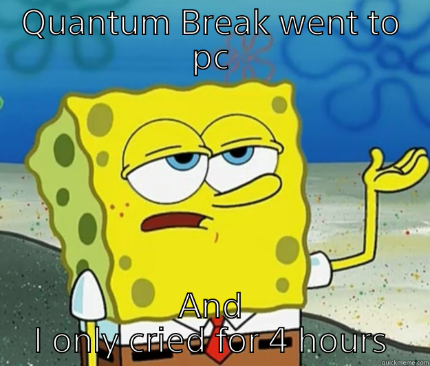 Crapgamer is sad - QUANTUM BREAK WENT TO PC AND I ONLY CRIED FOR 4 HOURS Tough Spongebob