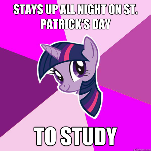 stays up all night on st. patrick's day to study  Twilight Sparkle