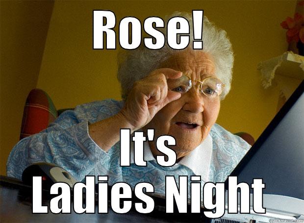 ROSE! IT'S LADIES NIGHT Grandma finds the Internet