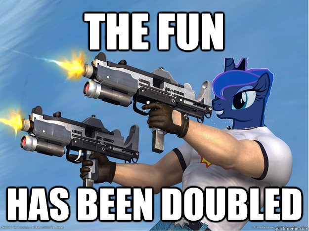 The fun  has been doubled - The fun  has been doubled  Serious Luna