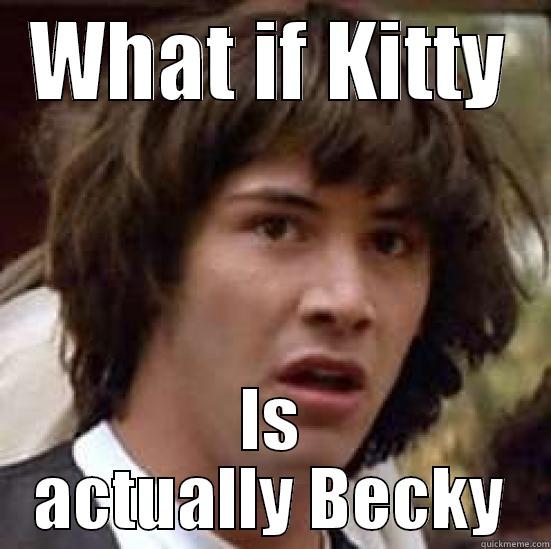 WHAT IF KITTY IS ACTUALLY BECKY conspiracy keanu