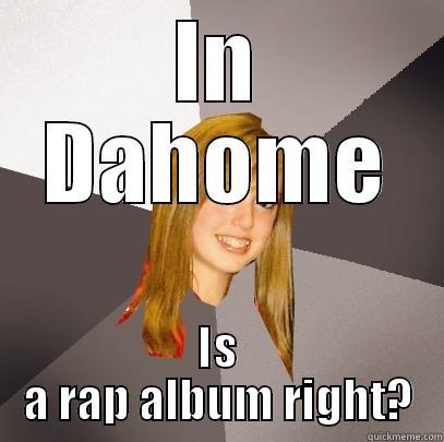 IN DAHOME IS A RAP ALBUM RIGHT? Musically Oblivious 8th Grader