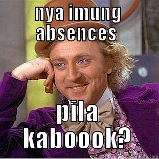 hahahah this nigga - NYA IMUNG ABSENCES  PILA KABOOOK? Creepy Wonka