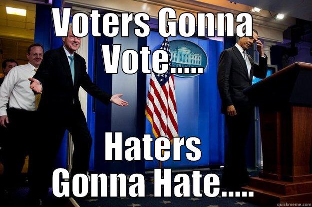 VOTERS GONNA VOTE..... HATERS GONNA HATE..... Inappropriate Timing Bill Clinton