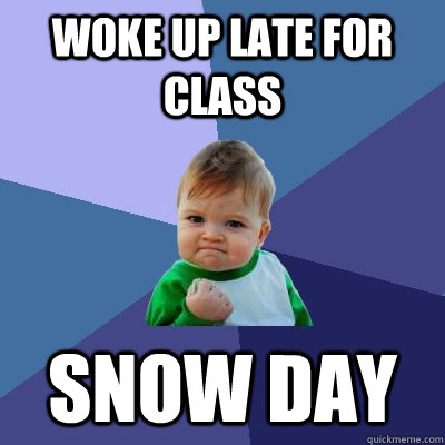 Woke up late for class snow day  Success Kid