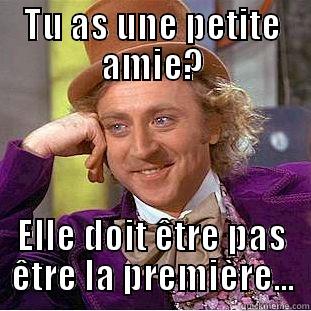 TU AS UNE PETITE AMIE? ELLE DOIT ÊTRE PAS ÊTRE LA PREMIÈRE... Condescending Wonka