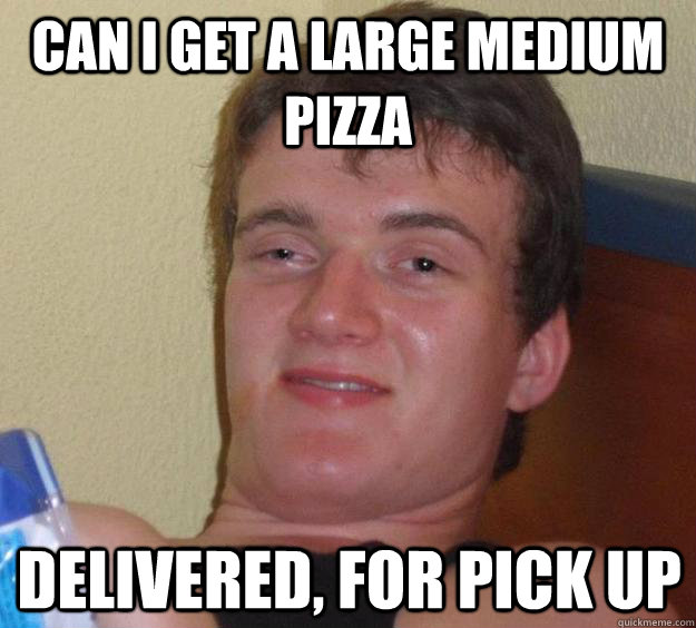 Can i get a large medium pizza delivered, for pick up  10 Guy