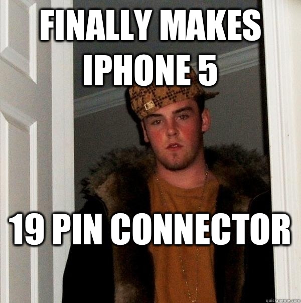 Finally makes iPhone 5 19 pin connector   Scumbag Steve