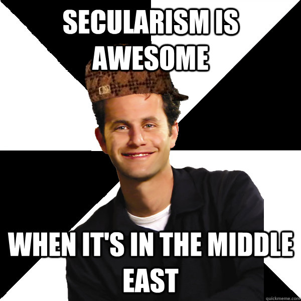 secularism is awesome when it's in the middle east - secularism is awesome when it's in the middle east  Scumbag Christian