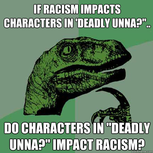 If racism impacts characters in 'Deadly Unna?