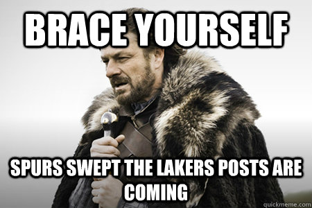 Brace yourself Spurs swept the lakers posts are coming  Bday game of thrones