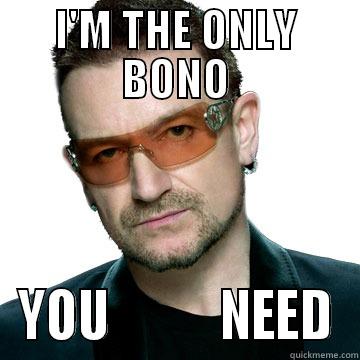 I'M THE ONLY BONO YOU           NEED Misc