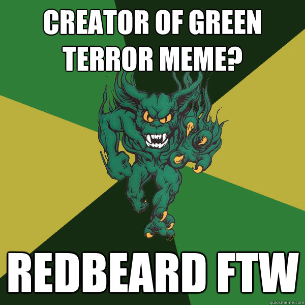 Creator of green terror meme? REDBEARD FTW - Creator of green terror meme? REDBEARD FTW  Green Terror
