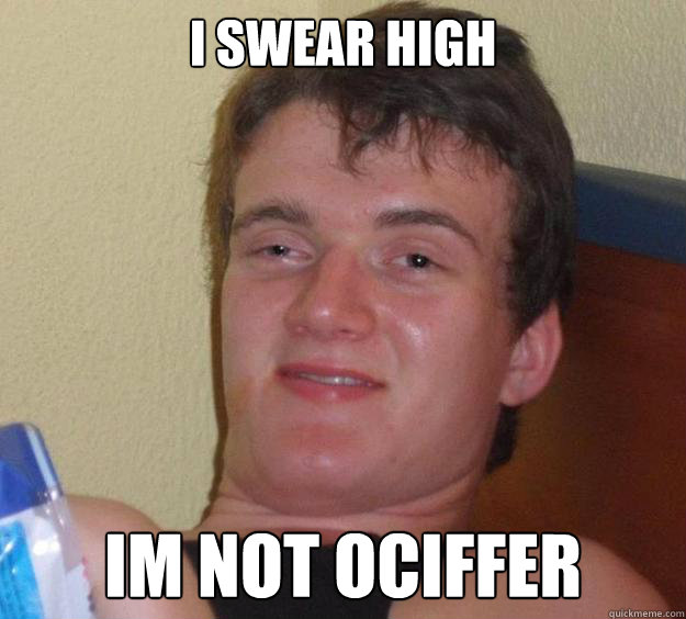 i swear high im not ociffer  10 Guy