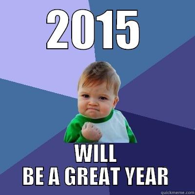 2015 WILL BE A GREAT YEAR Success Kid