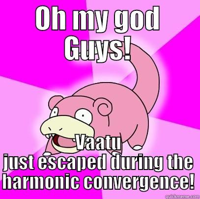 OH MY GOD GUYS! VAATU JUST ESCAPED DURING THE HARMONIC CONVERGENCE! Slowpoke