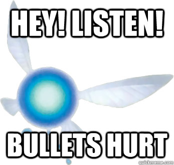 Hey! Listen! Bullets hurt  Annoying Navi