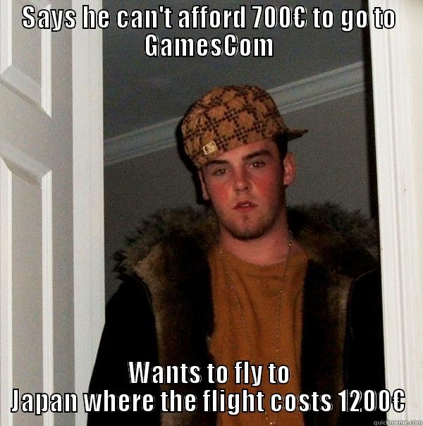 SAYS HE CAN'T AFFORD 700€ TO GO TO GAMESCOM WANTS TO FLY TO JAPAN WHERE THE FLIGHT COSTS 1200€ Scumbag Steve