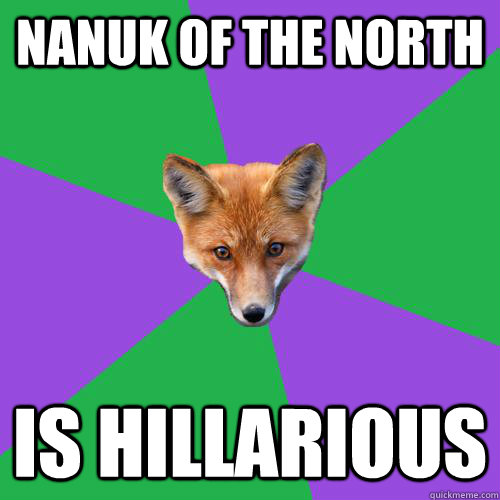 Nanuk Of the North is Hillarious  Anthropology Major Fox