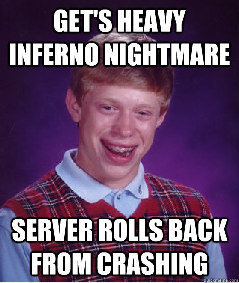 Get's Heavy Inferno Nightmare Server rolls back from crashing  Bad Luck Brian