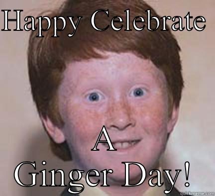 HAPPY CELEBRATE  A GINGER DAY! Over Confident Ginger