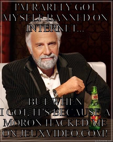 I'M RARELY GOT MYSELF BANNED ON INTERNET... BUT WHEN I GOT, IT'S BECAUSE A MORON HACKED ME ON JEUXVIDEO.COM! The Most Interesting Man In The World