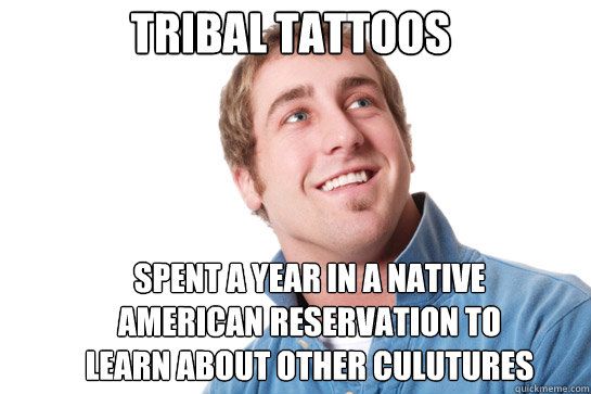 tribal tattoos spent a year in a native american reservation to learn about other culutures  Misunderstood D-Bag