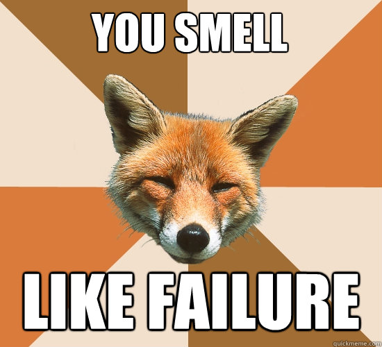 you smell like failure - you smell like failure  Condescending Fox