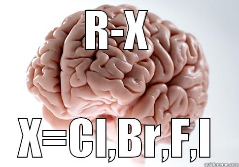 R-X X=CL,BR,F,I Scumbag Brain