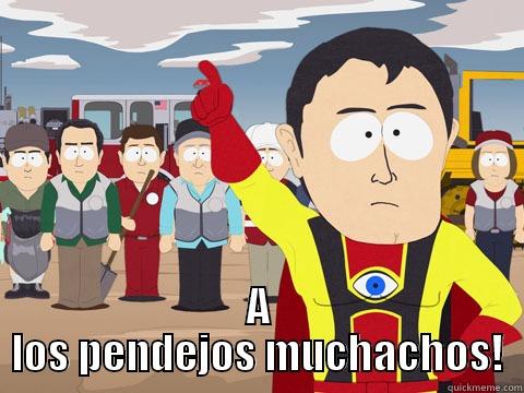  A LOS PENDEJOS MUCHACHOS! Captain Hindsight