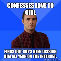 Confesses love to girl Finds out she's been dissing him all year on the Internet.  Socially Awkward Darcy