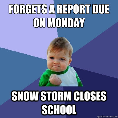 Forgets a report due on Monday Snow storm closes school  Success Kid