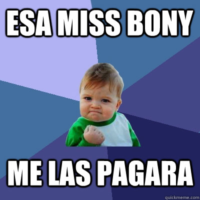 Esa Miss bony Me las pagara  Success Kid