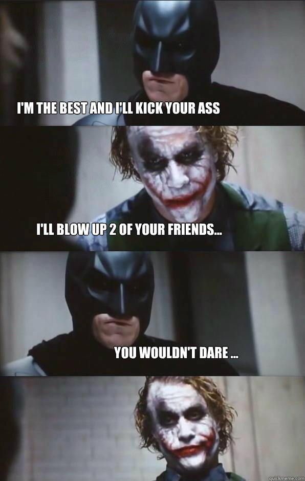 I'm the best and I'll kick your ass I'll blow up 2 of your friends... You wouldn't dare ... - I'm the best and I'll kick your ass I'll blow up 2 of your friends... You wouldn't dare ...  Batman Panel